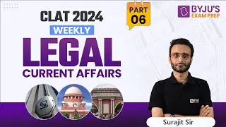 Weekly Legal Current Affairs | CLAT 2024 Legal Aptitude Preparation | Part 6 | CLAT Exam