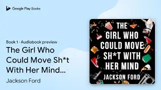 The Girl Who Could Move Sh*t With Her Mind:&hellip; by Jackson Ford &middot; Audiobook preview