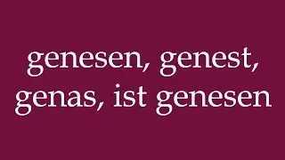 How to Pronounce ''genesen, genest, genas, ist genesen'' Correctly in German