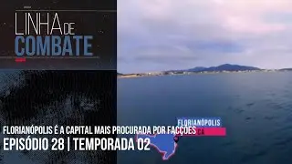 FLORIANÓPOLIS É A CAPITAL MAIS PROCURADA POR FACÇÕES | LINHA DE COMBATE