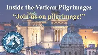 Come with us on a pilgrimage with Inside the Vatican Pilgrimages.