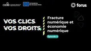 Vos Clics, Vos Droits - Épisode 6 : Fracture numérique et économie numérique