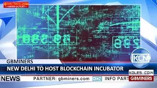 KCN New Delhi to host first blockchain incubator in South Asia, GBMiners support