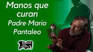 Manos que curan, Padre Mario Pantaleo | Relatos del lado oscuro