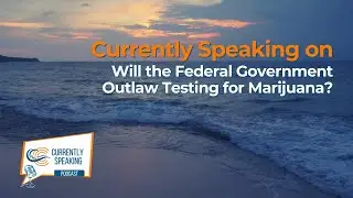 Currently Speaking on Will the Federal Government Outlaw Testing for Marijuana?