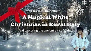 Vlogmas Episode 6: A Magical White Christmas in Rural Italy & Exploring the Ancient City of Chieti