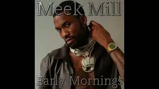 Meek Mill - Early Mornings (Clean)