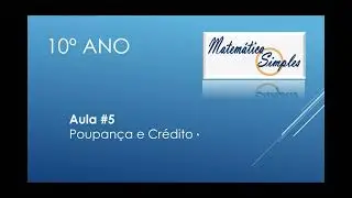 Aula 5- Matemática Simples 10º Poupança e Crédito
