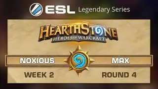 Noxious vs. Max -  ESL Legendary Series - R4 Week 2 - Hearthstone