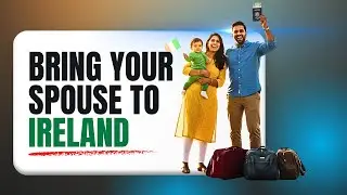 How to Bring Your Spouse to Ireland  | Complete  Step-by-Step Guide Join Family Visa