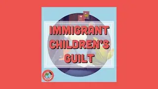 Immigrant Children's Guilt | First Gen Failures Podcast - Episode 3