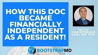 How This Doctor Became Financially Independent as a Resident (!) with Christopher Loo, MD PhD