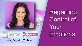 Quantum Success Show: Regaining Control of Emotions