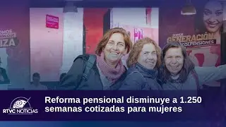 Reforma pensional disminuye a 1.250 semanas cotizadas para mujeres | RTVC Noticias