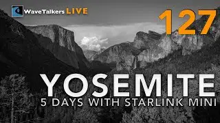 5 Days in Yosemite with Starlink Mini - WaveTalkers LIVE 127