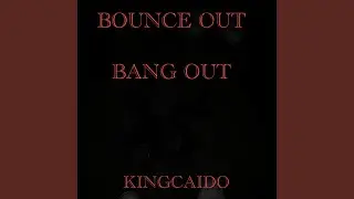 Bounce out, Bang out