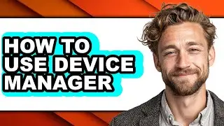 How to Use Device Manager - Step by Step