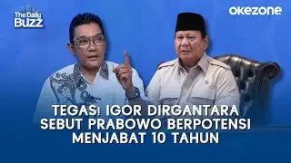Tegas! Igor Dirgantara Sebut Prabowo Berpotensi Menjabat 10 Tahun | The Daily Buzz