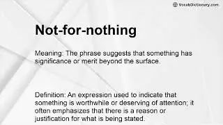 Not-for-nothing Meaning