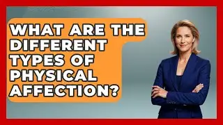 What Are The Different Types Of Physical Affection? - Better Family Relationships