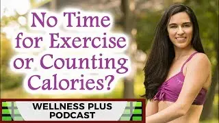 How to Make Time for Fitness, Healthy Eating Hacks, Do We Need to Count Calories?