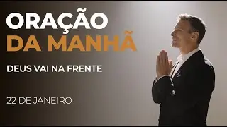 Oração da Manhã: Deus vai na sua frente abrir caminhos (22 de Janeiro)