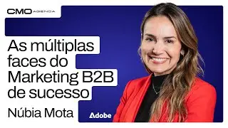 CMO AGENDA #13 com N&uacute;bia Mota, Head de Marketing da Adobe