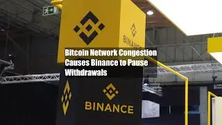 Bitcoin Network Congestion Causes Binance to Pause Withdrawals