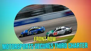 NASCAR Charter Update: Front Row Motorsports Secures Third Charter Ahead of 2025 Season