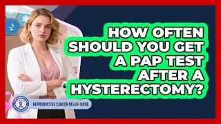 How Often Should You Get A Pap Test After A Hysterectomy?