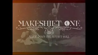 Makeshift One- Alice Down The Rabbit Hole (Official Film Clip)