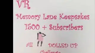 VR Memory Lane Keepsakes 1500 + Subscribers All Dolled Up Challenge Giveaway