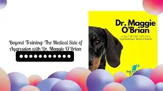 Beyond Training: The Medical Side of Aggression with Dr. Maggie O'Brian | The Bitey End of the Dog
