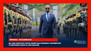 Maj Gen Crist&oacute;v&atilde;o Artur Chume hails Rwanda&rsquo;s contribution to restoring peace in Cabo Delgado