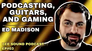 Ed Madison | Podcasting, Guitars, And Gaming - Bee Sound Podcast #03