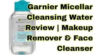 Garnier Micellar Cleansing Water Review | Makeup Remover & Face Cleanser