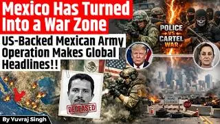 Why Mexico Turning Into a War Zone?US-Backed Mexican Military Operation Targets Drug Lord El Mencho