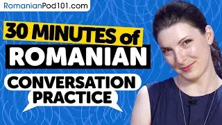 30 Minutes of Romanian Conversation Practice - Native Speaking Skills