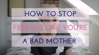 HOW TO BEAT MUM GUILT / MOM GUILT