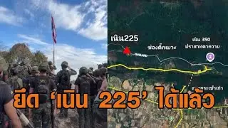 ยึด 'เนิน 225' ได้แล้ว เปิดความสำคัญ ตัดเส้นทางกัมพูชา เสริมความมั่นคงปราสาทตาควาย