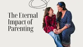 The Eternal Impact of Parenting