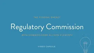 Understanding the Role of Federal Energy Regulatory Commission with Commissioner Allison Clements