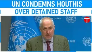 UN Condemns Houthi Detention of UN Staff in Yemen | Call for Immediate Release