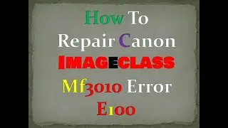 How To Repair Canon Imageclass Mf3010 Error E100