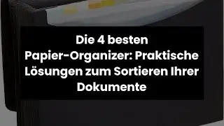 PAPIER ORGANIZER: Die 4 besten Papier-Organizer: Praktische L&ouml;sungen zum Sortieren Ihrer Dokumente 🤑