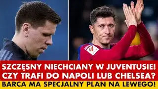 SZCZĘSNY NIECHCIANY W JUVE! TERAZ NAPOLI LUB CHELSEA? BARCELONA MA SPECJALNY PLAN NA LEWANDOWSKIEGO!