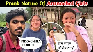Prank Nature Of Arunachal Girls | Lifestyle Of INDIA CHINA BORDER