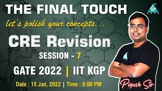 #07 The Final Touch | CRE Revision | GATE 2022 | IIT KGP | By Piyush Sir