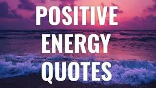 POSITIVE ENERGY QUOTES That Will Inspire You