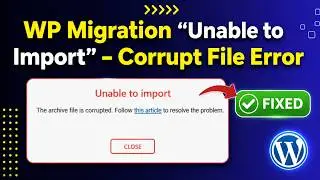 Unable to Import All-in-One Migration in WordPress: The Archive File is Corrupted [Error Fixed]